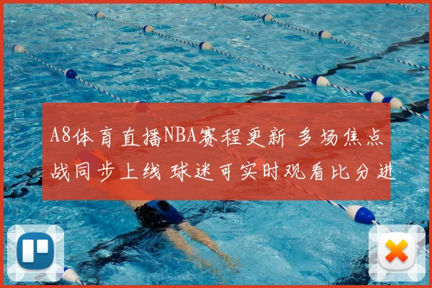 A8体育直播NBA赛程更新 多场焦点战同步上线 球迷可实时观看比分进程
