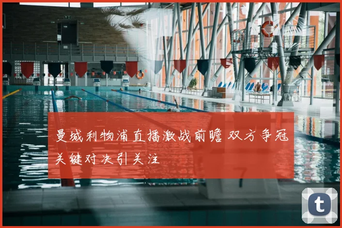 曼城利物浦直播激战前瞻 双方争冠关键对决引关注